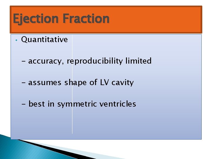 Ejection Fraction • Quantitative - accuracy, reproducibility limited - assumes shape of LV cavity