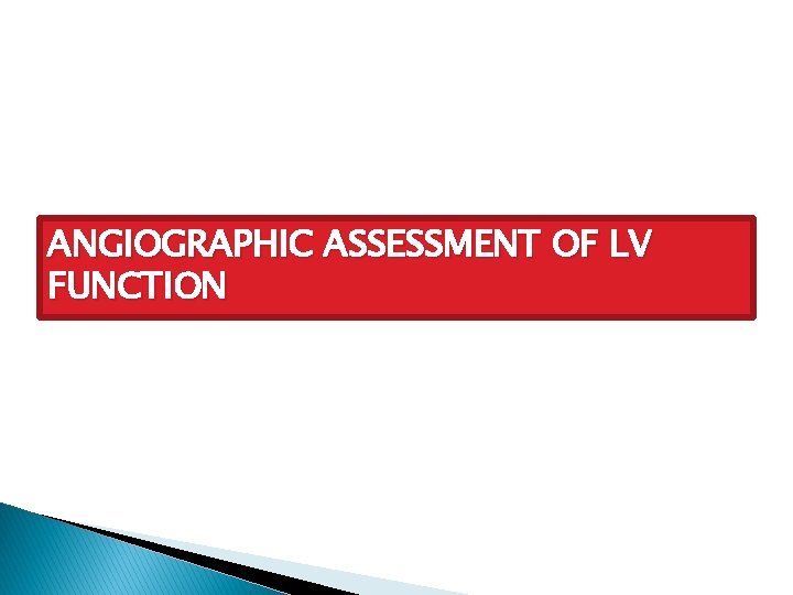 ANGIOGRAPHIC ASSESSMENT OF LV FUNCTION 