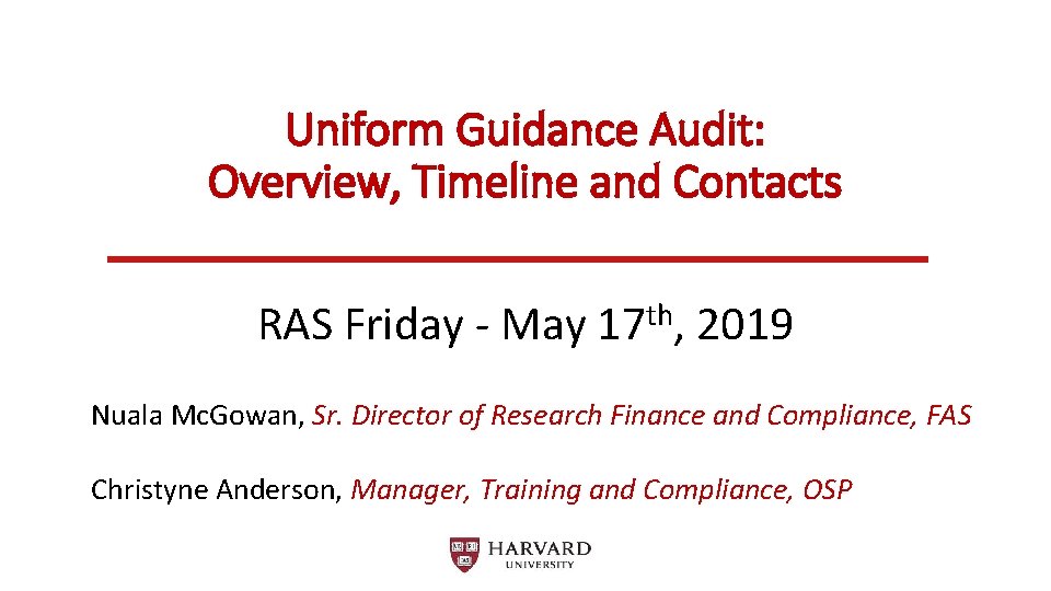 Uniform Guidance Audit: Overview, Timeline and Contacts RAS Friday - May 17 th, 2019