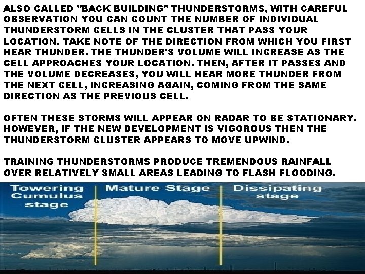 ALSO CALLED "BACK BUILDING" THUNDERSTORMS, WITH CAREFUL OBSERVATION YOU CAN COUNT THE NUMBER OF