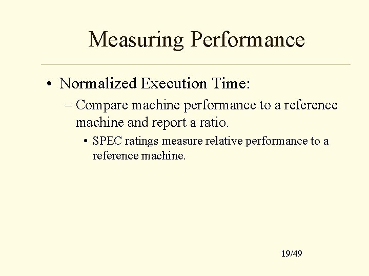 Measuring Performance • Normalized Execution Time: – Compare machine performance to a reference machine