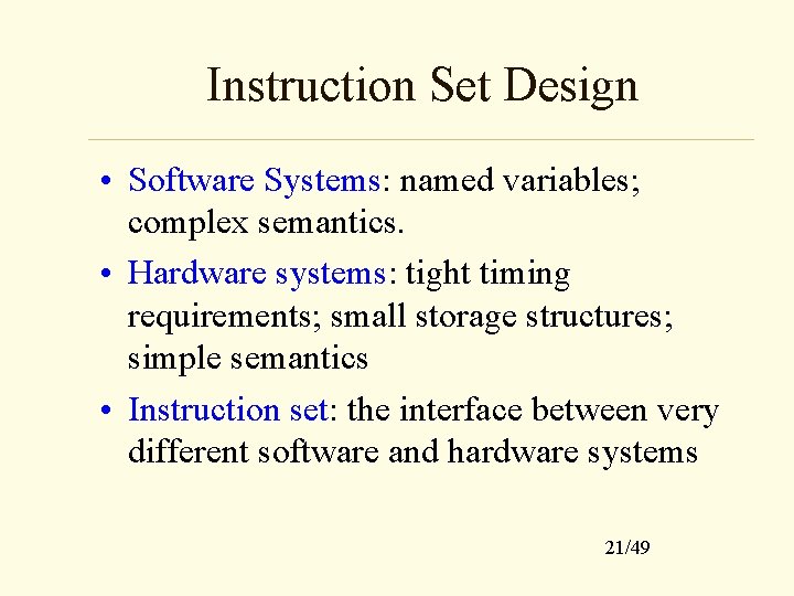 Instruction Set Design • Software Systems: named variables; complex semantics. • Hardware systems: tight