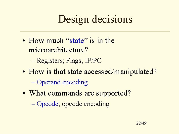 Design decisions • How much “state” is in the microarchitecture? – Registers; Flags; IP/PC