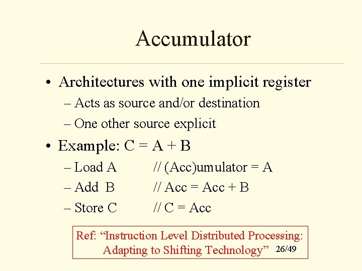 Accumulator • Architectures with one implicit register – Acts as source and/or destination –