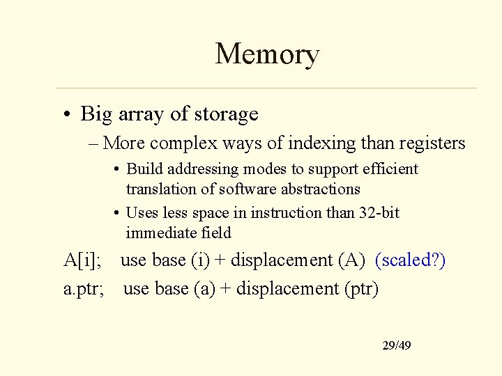 Memory • Big array of storage – More complex ways of indexing than registers