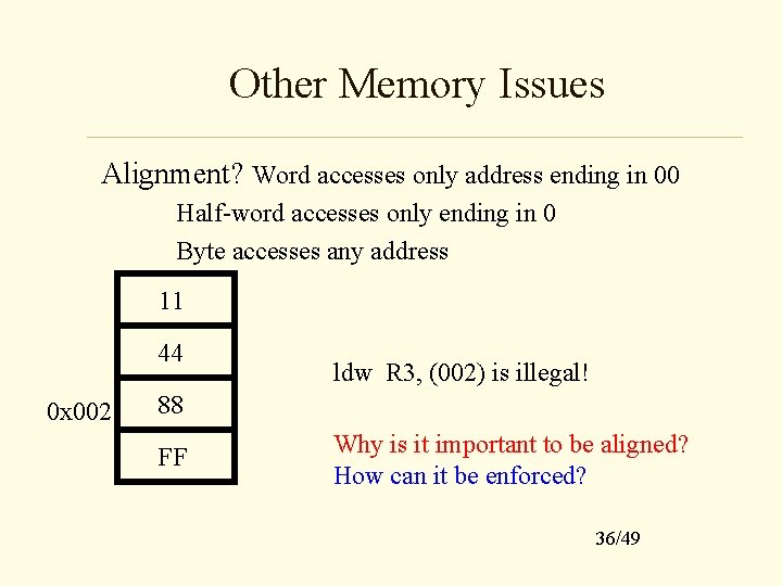 Other Memory Issues Alignment? Word accesses only address ending in 00 Half-word accesses only