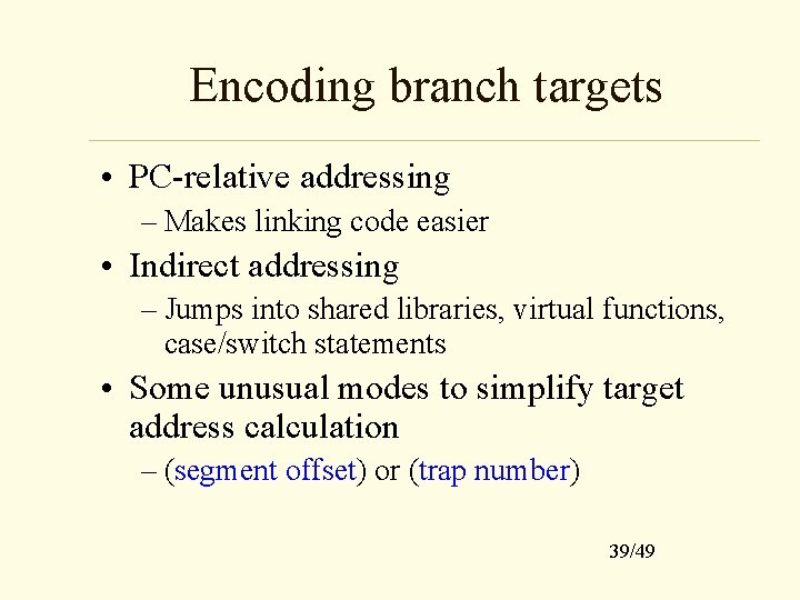 Encoding branch targets • PC-relative addressing – Makes linking code easier • Indirect addressing