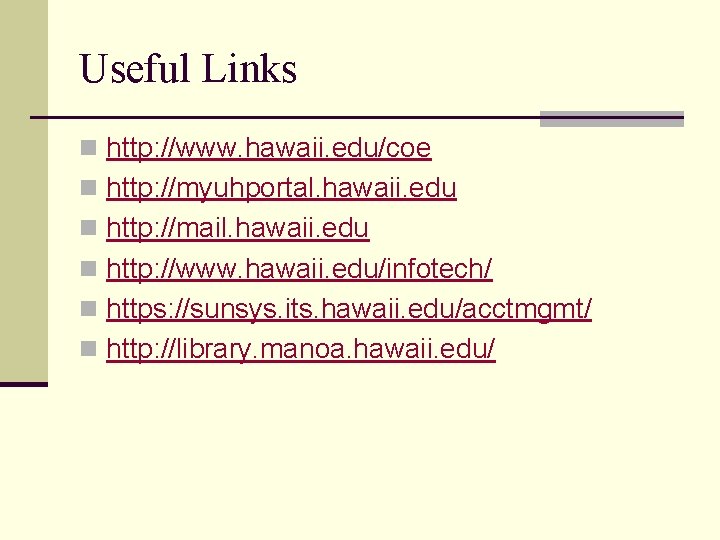 Useful Links n http: //www. hawaii. edu/coe n http: //myuhportal. hawaii. edu n http: