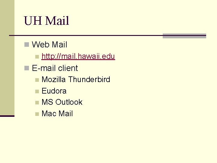 UH Mail n Web Mail n http: //mail. hawaii. edu n E-mail client n