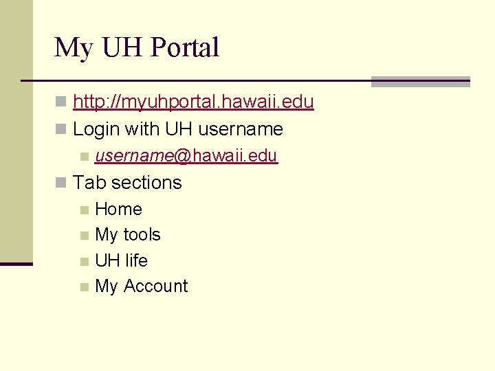 My UH Portal n http: //myuhportal. hawaii. edu n Login with UH username n