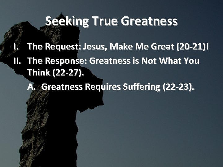 Seeking True Greatness I. The Request: Jesus, Make Me Great (20 -21)! II. The