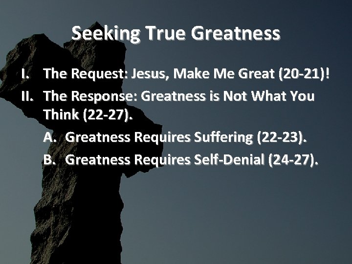 Seeking True Greatness I. The Request: Jesus, Make Me Great (20 -21)! II. The