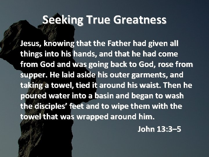 Seeking True Greatness Jesus, knowing that the Father had given all things into his