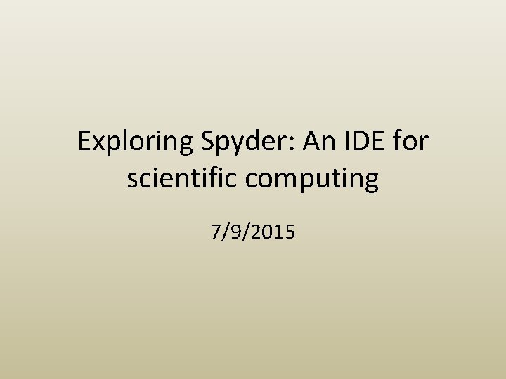 Exploring Spyder: An IDE for scientific computing 7/9/2015 