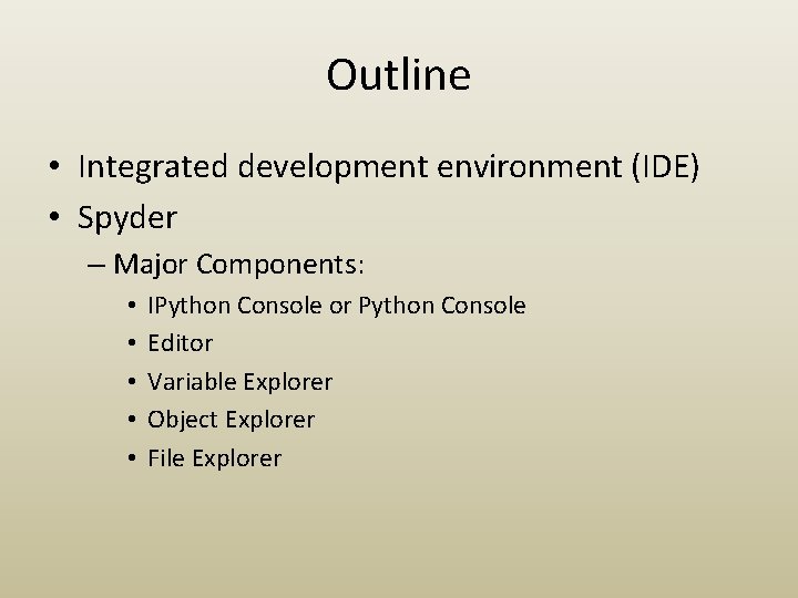 Outline • Integrated development environment (IDE) • Spyder – Major Components: • • •
