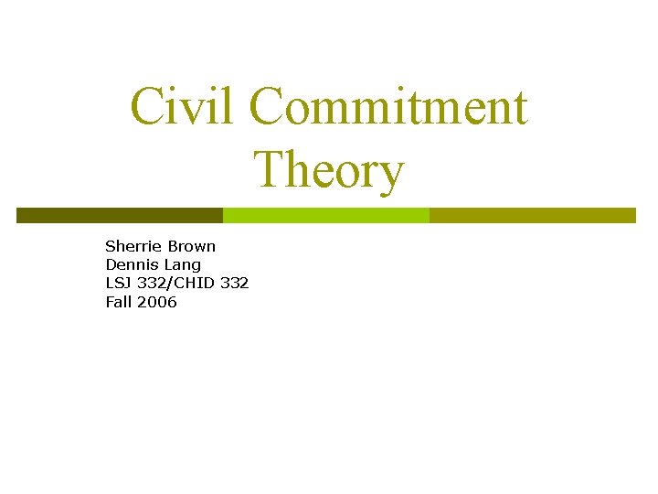 Civil Commitment Theory Sherrie Brown Dennis Lang LSJ 332/CHID 332 Fall 2006 