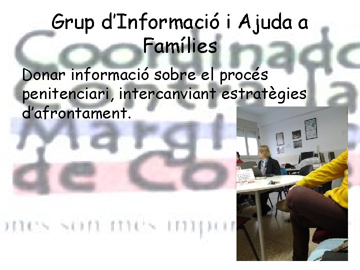 Grup d’Informació i Ajuda a Famílies Donar informació sobre el procés penitenciari, intercanviant estratègies