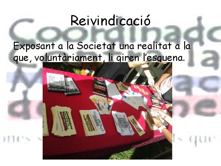 Reivindicació Exposant a la Societat una realitat a la que, voluntàriament, li giren l’esquena.