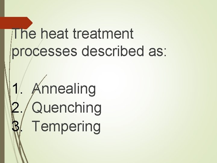 The heat treatment processes described as: 1. Annealing 2. Quenching 3. Tempering 