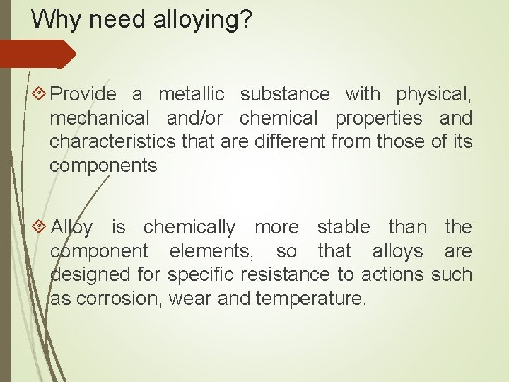 Why need alloying? Provide a metallic substance with physical, mechanical and/or chemical properties and