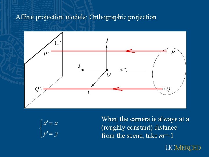 Affine projection models: Orthographic projection When the camera is always at a (roughly constant)