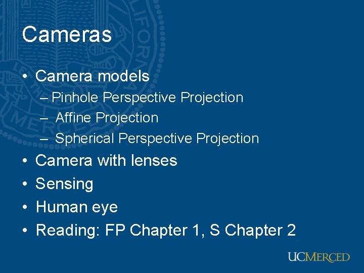 Cameras • Camera models – Pinhole Perspective Projection – Affine Projection – Spherical Perspective