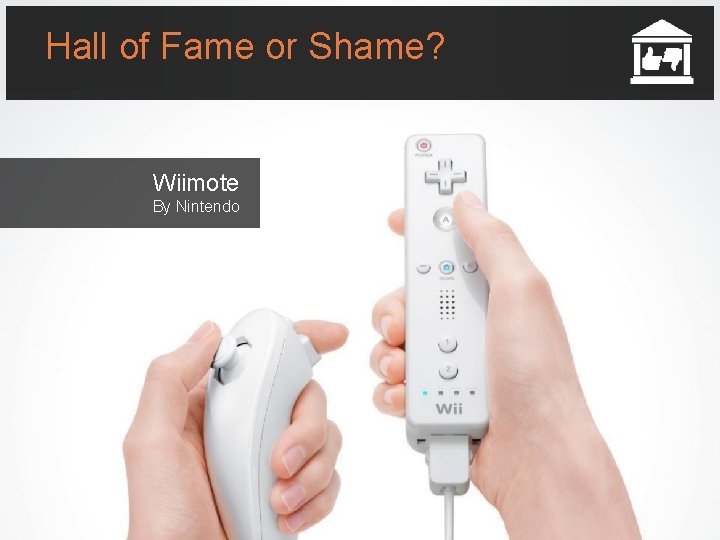 Hall of Fame or Shame? Wiimote By Nintendo 2018/11/26 dt+UX: Design Thinking for User