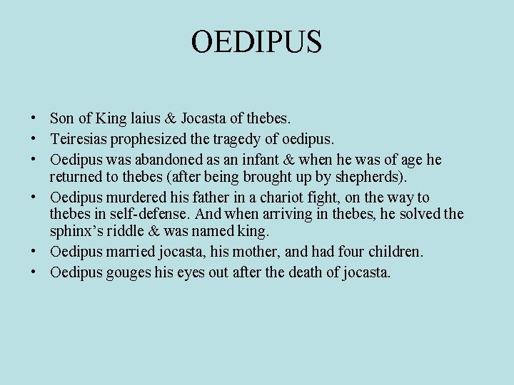 OEDIPUS • Son of King laius & Jocasta of thebes. • Teiresias prophesized the