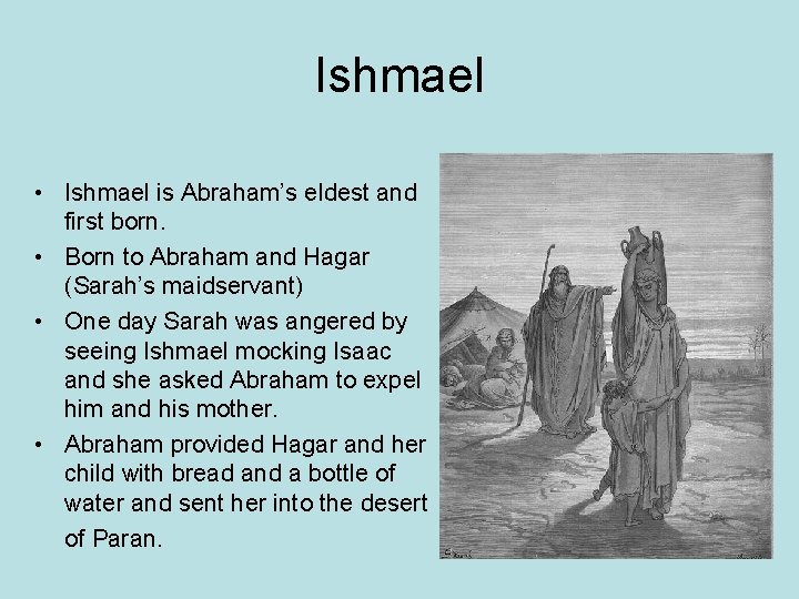 Ishmael • Ishmael is Abraham’s eldest and first born. • Born to Abraham and