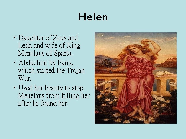 Helen • Daughter of Zeus and Leda and wife of King Menelaus of Sparta.