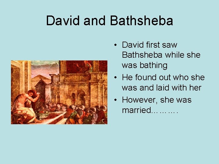 David and Bathsheba • David first saw Bathsheba while she was bathing • He