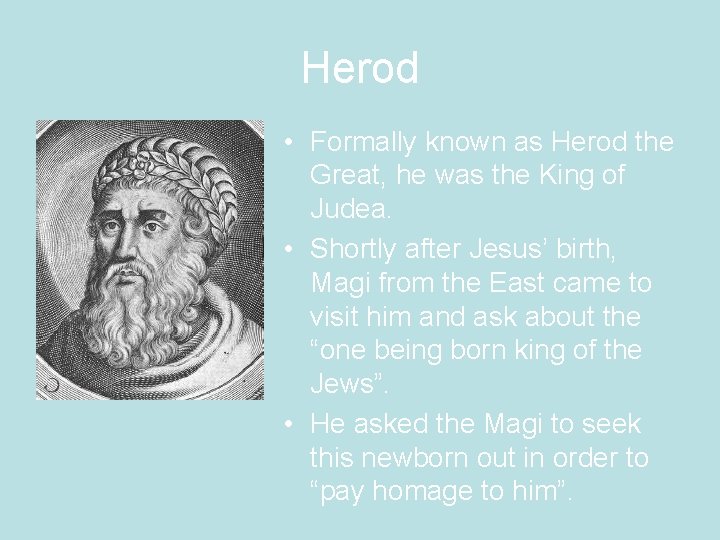 Herod • Formally known as Herod the Great, he was the King of Judea.