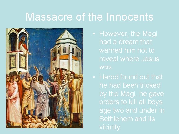Massacre of the Innocents • However, the Magi had a dream that warned him