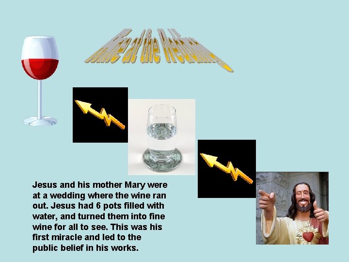 Jesus and his mother Mary were at a wedding where the wine ran out.