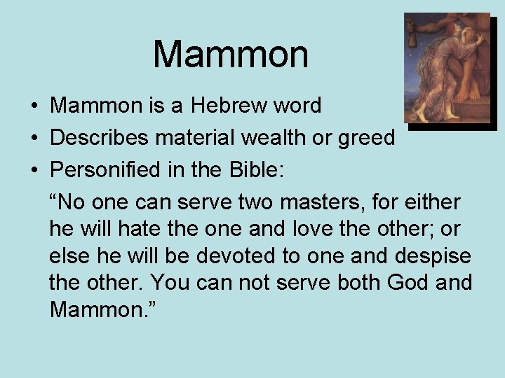 Mammon • Mammon is a Hebrew word • Describes material wealth or greed •