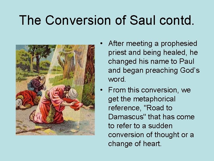 The Conversion of Saul contd. • After meeting a prophesied priest and being healed,