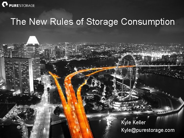 The New Rules of Storage Consumption Kyle Keller Kyle@purestorage. com © 2014 Pure Storage,