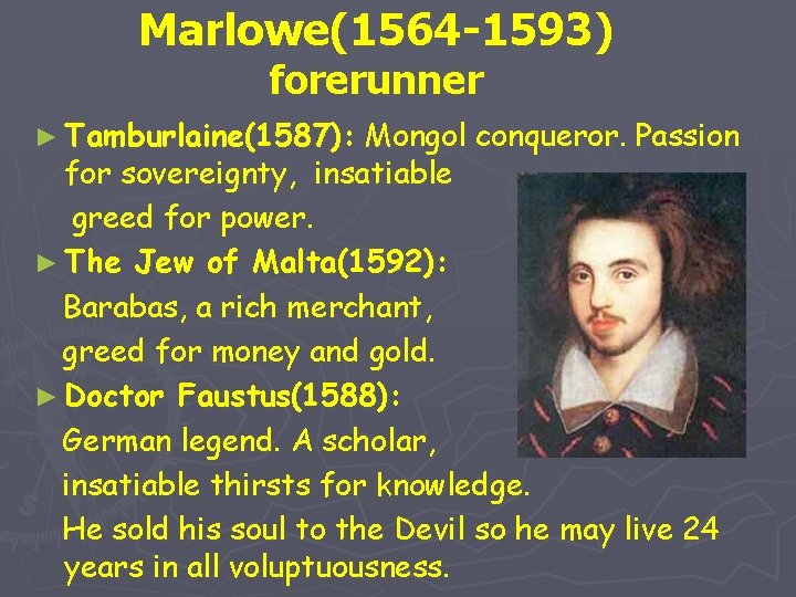 Marlowe(1564 -1593) forerunner ► Tamburlaine(1587): Mongol conqueror. Passion for sovereignty, insatiable greed for power.