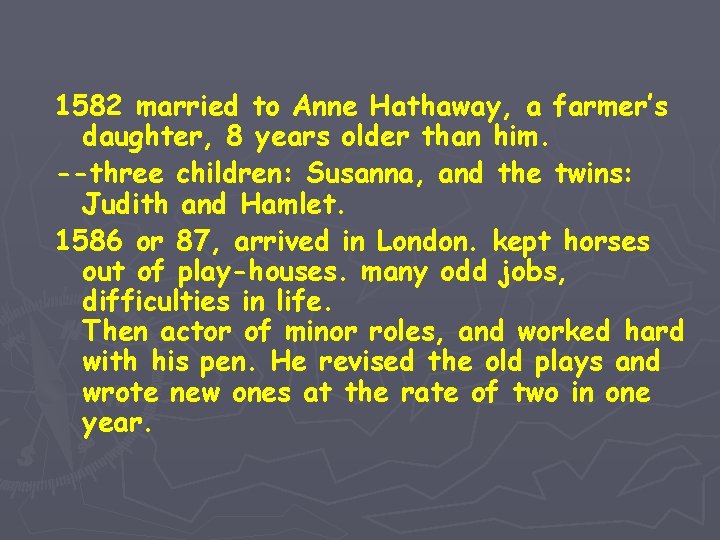 1582 married to Anne Hathaway, a farmer’s daughter, 8 years older than him. --three
