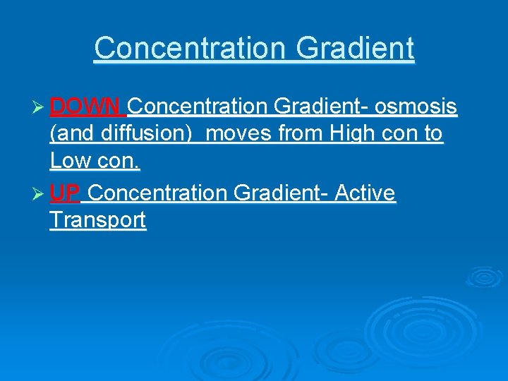 Concentration Gradient Ø DOWN Concentration Gradient- osmosis (and diffusion) moves from High con to