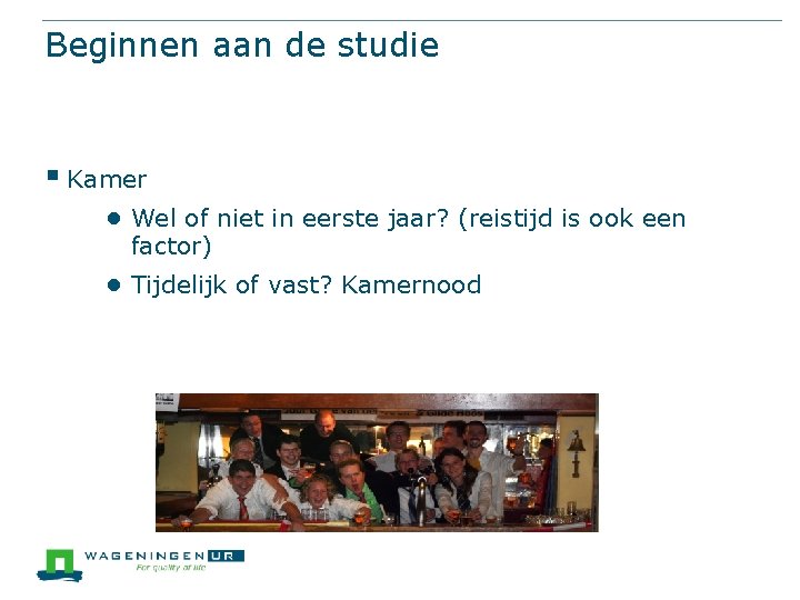 Beginnen aan de studie § Kamer ● Wel of niet in eerste jaar? (reistijd