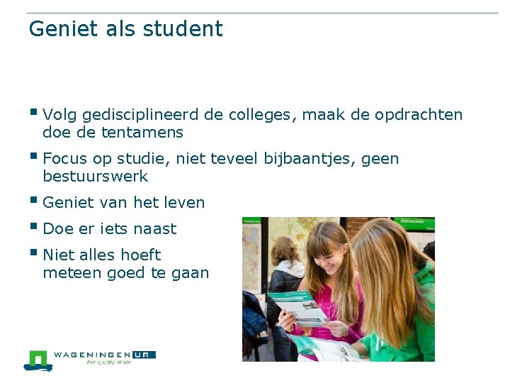 Geniet als student § Volg gedisciplineerd de colleges, maak de opdrachten doe de tentamens
