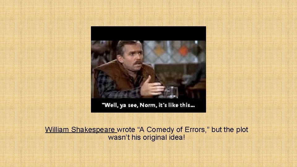 William Shakespeare wrote “A Comedy of Errors, ” but the plot wasn’t his original