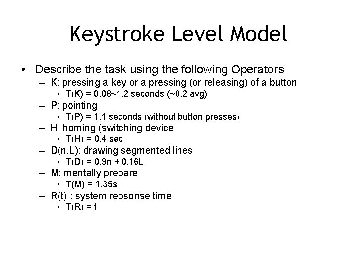 Keystroke Level Model • Describe the task using the following Operators – K: pressing