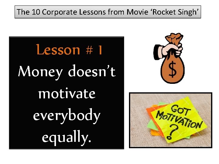 The 10 Corporate Lessons from Movie ‘Rocket Singh’ Lesson # 1 Money doesn’t motivate
