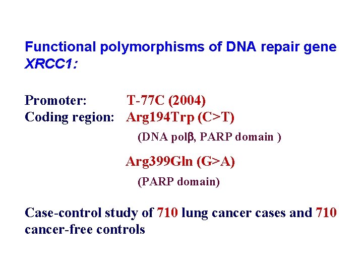 Functional polymorphisms of DNA repair gene XRCC 1: Promoter: T-77 C (2004) Coding region: