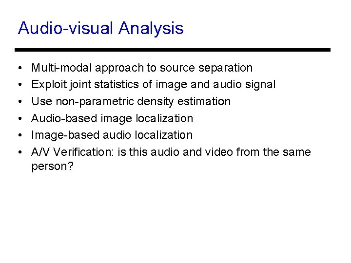 Audio-visual Analysis • • • Multi-modal approach to source separation Exploit joint statistics of