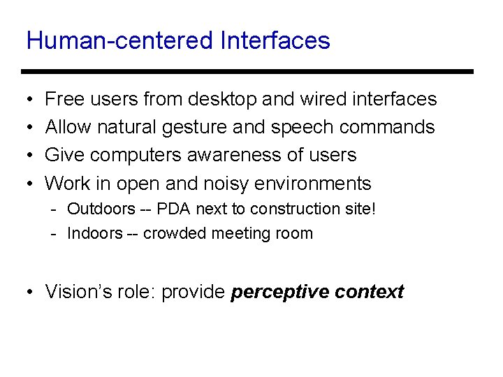 Human-centered Interfaces • • Free users from desktop and wired interfaces Allow natural gesture