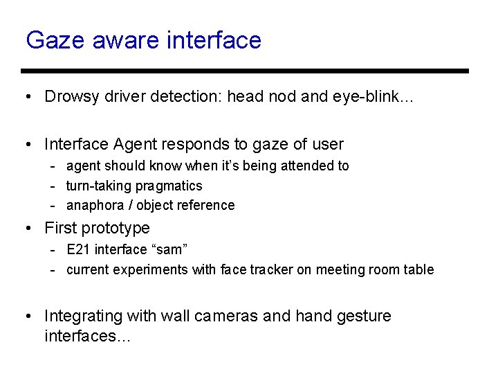 Gaze aware interface • Drowsy driver detection: head nod and eye-blink… • Interface Agent