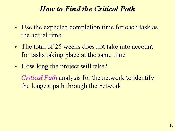 How to Find the Critical Path • Use the expected completion time for each